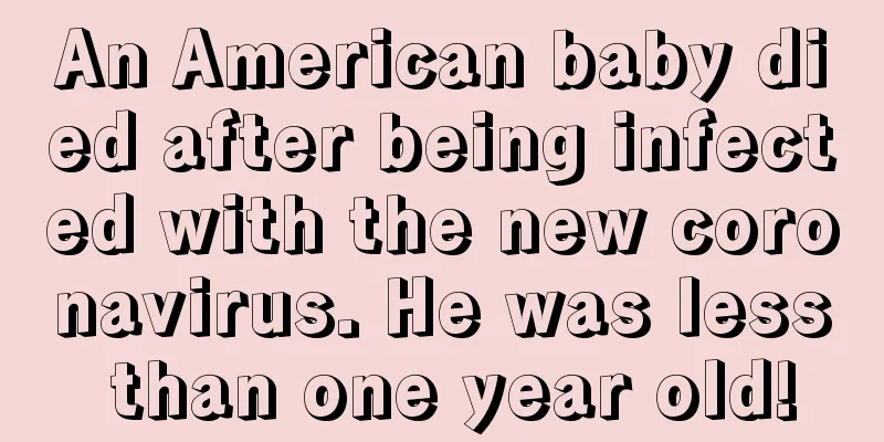 An American baby died after being infected with the new coronavirus. He was less than one year old!