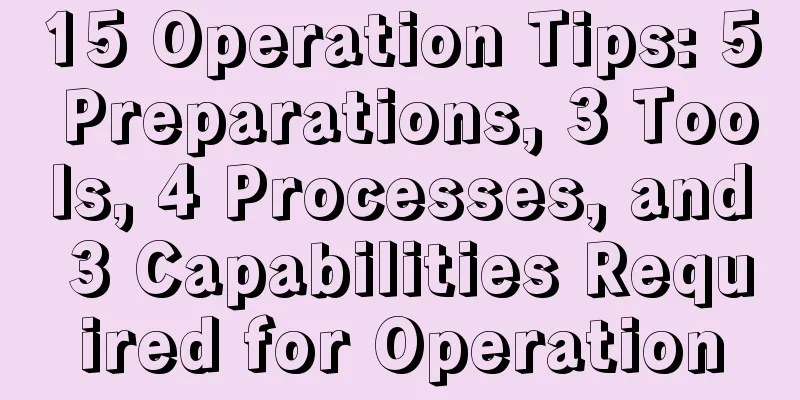 15 Operation Tips: 5 Preparations, 3 Tools, 4 Processes, and 3 Capabilities Required for Operation