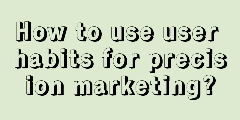 How to use user habits for precision marketing?