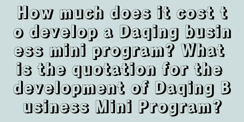 How much does it cost to develop a Daqing business mini program? What is the quotation for the development of Daqing Business Mini Program?