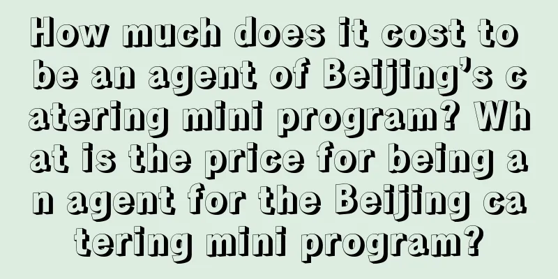 How much does it cost to be an agent of Beijing’s catering mini program? What is the price for being an agent for the Beijing catering mini program?