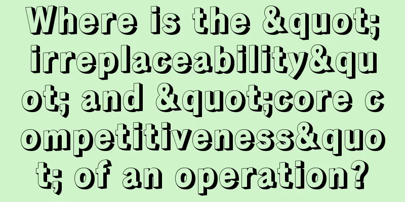 Where is the "irreplaceability" and "core competitiveness" of an operation?