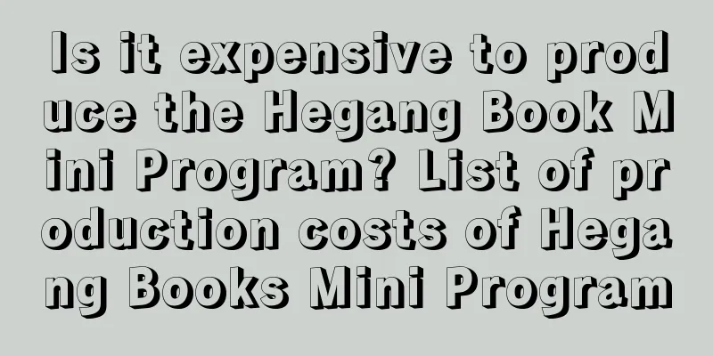 Is it expensive to produce the Hegang Book Mini Program? List of production costs of Hegang Books Mini Program