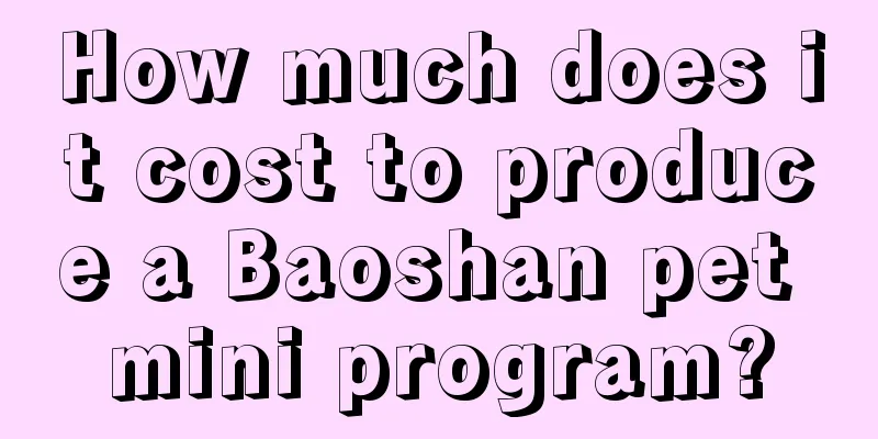 How much does it cost to produce a Baoshan pet mini program?