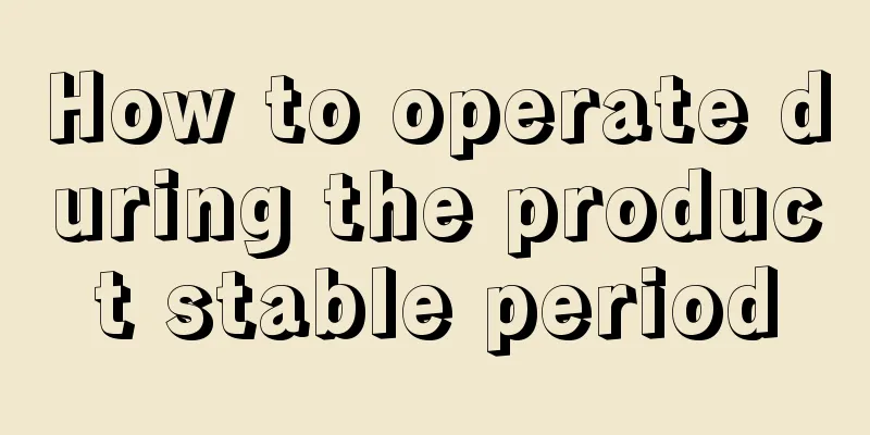 How to operate during the product stable period