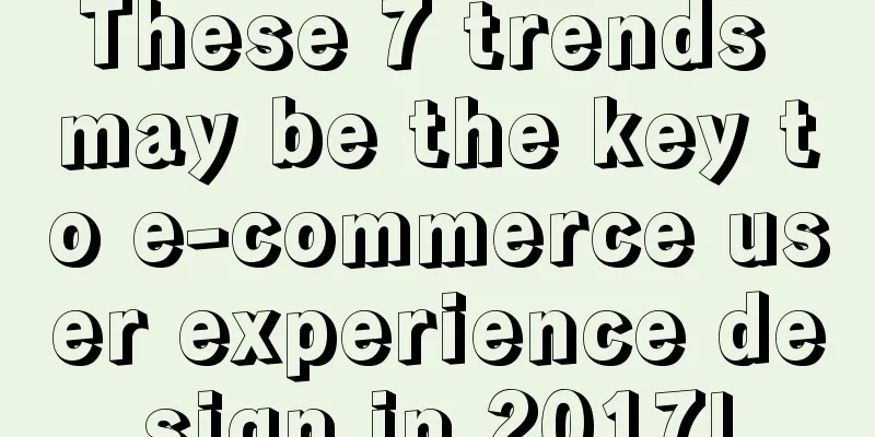 These 7 trends may be the key to e-commerce user experience design in 2017!