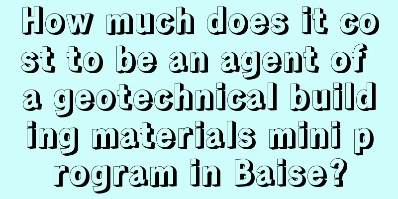 How much does it cost to be an agent of a geotechnical building materials mini program in Baise?