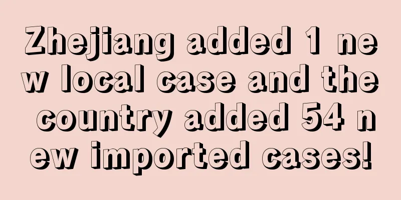 Zhejiang added 1 new local case and the country added 54 new imported cases!