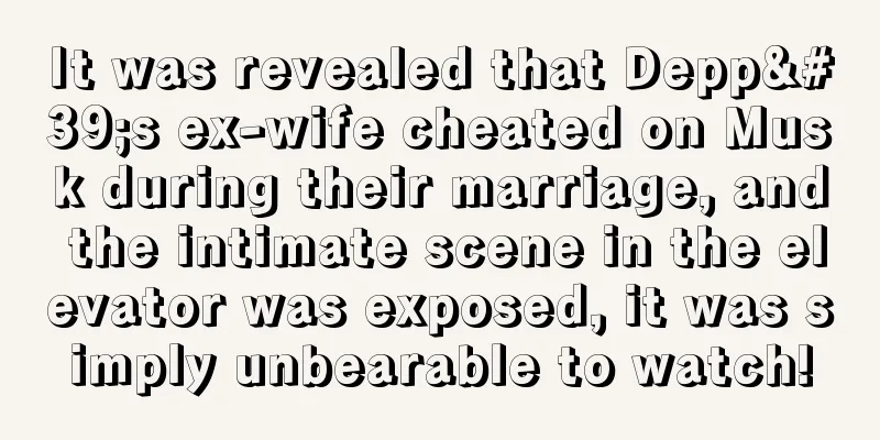 It was revealed that Depp's ex-wife cheated on Musk during their marriage, and the intimate scene in the elevator was exposed, it was simply unbearable to watch!