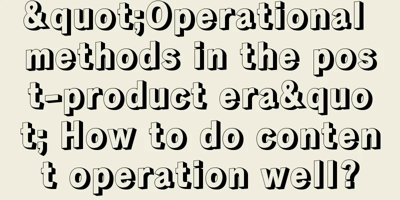 "Operational methods in the post-product era" How to do content operation well?