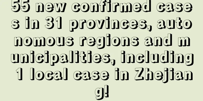 55 new confirmed cases in 31 provinces, autonomous regions and municipalities, including 1 local case in Zhejiang!