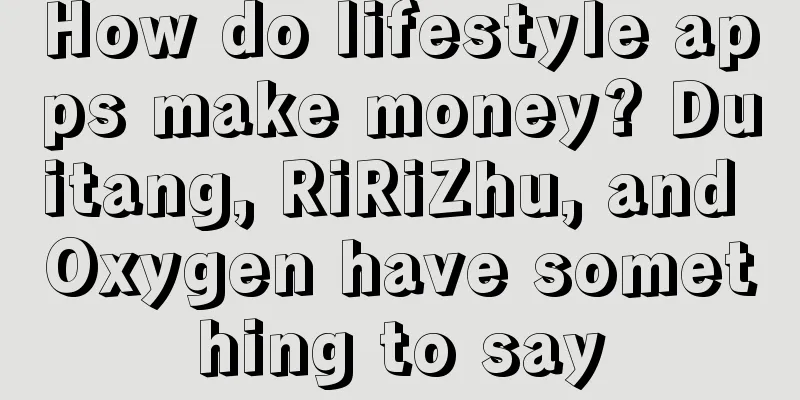 How do lifestyle apps make money? Duitang, RiRiZhu, and Oxygen have something to say