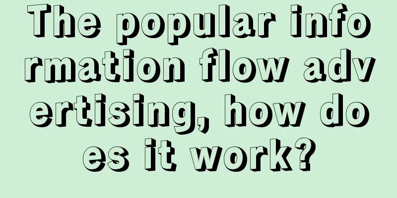 The popular information flow advertising, how does it work?