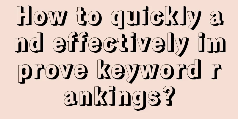 How to quickly and effectively improve keyword rankings?