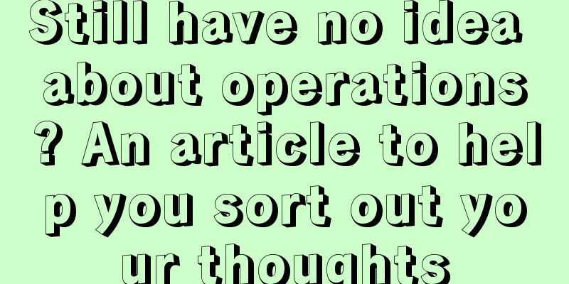 Still have no idea about operations? An article to help you sort out your thoughts