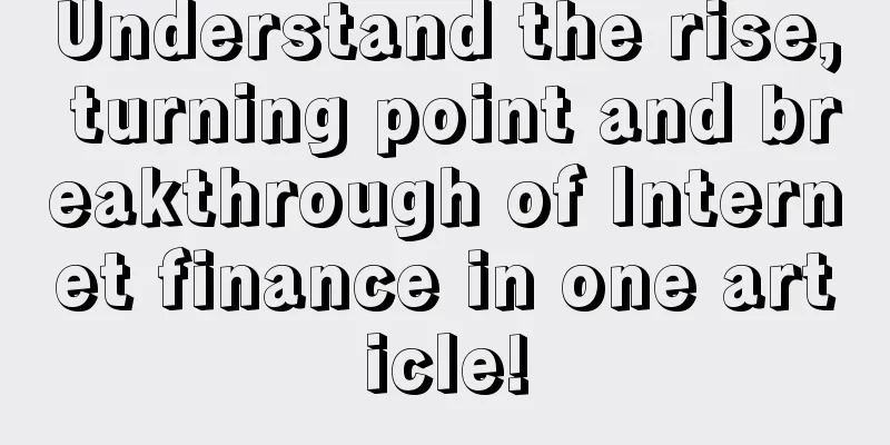 Understand the rise, turning point and breakthrough of Internet finance in one article!