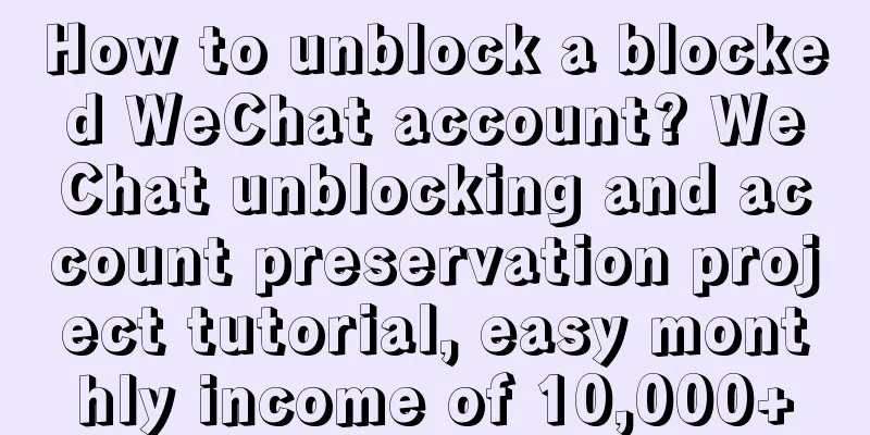 How to unblock a blocked WeChat account? WeChat unblocking and account preservation project tutorial, easy monthly income of 10,000+