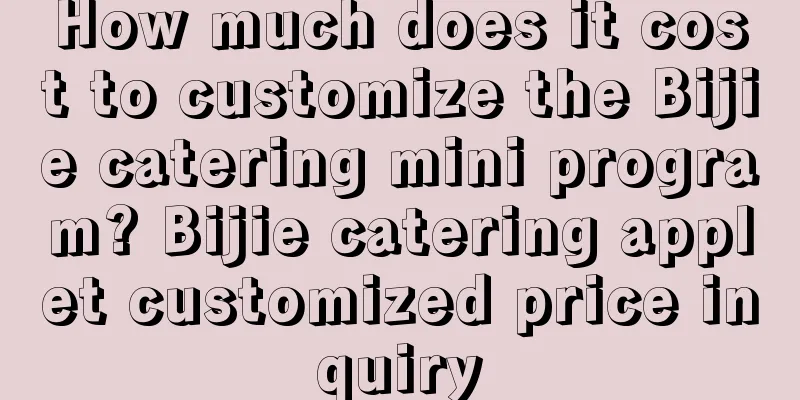 How much does it cost to customize the Bijie catering mini program? Bijie catering applet customized price inquiry