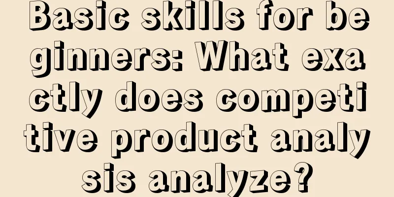 Basic skills for beginners: What exactly does competitive product analysis analyze?