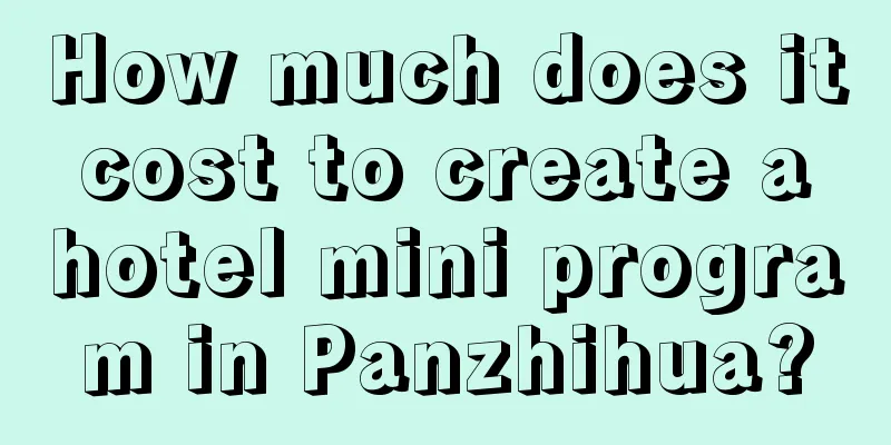 How much does it cost to create a hotel mini program in Panzhihua?