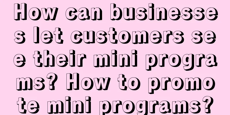 How can businesses let customers see their mini programs? How to promote mini programs?