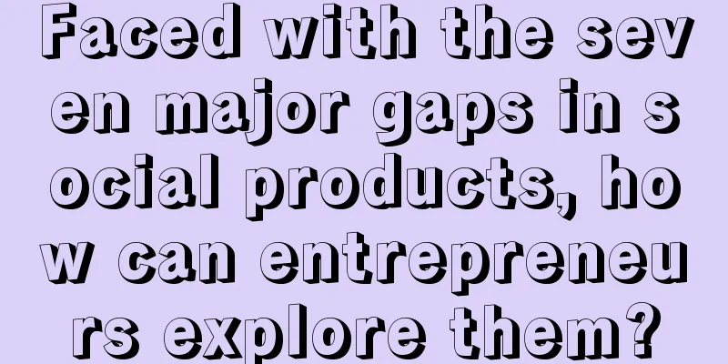 Faced with the seven major gaps in social products, how can entrepreneurs explore them?