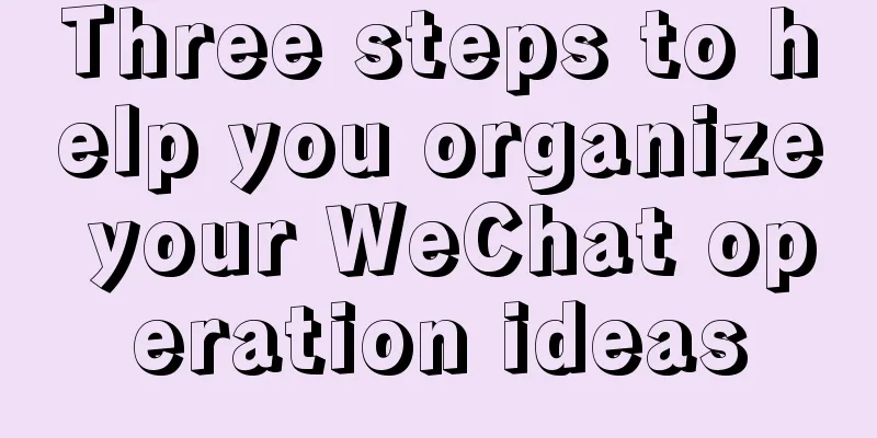 Three steps to help you organize your WeChat operation ideas