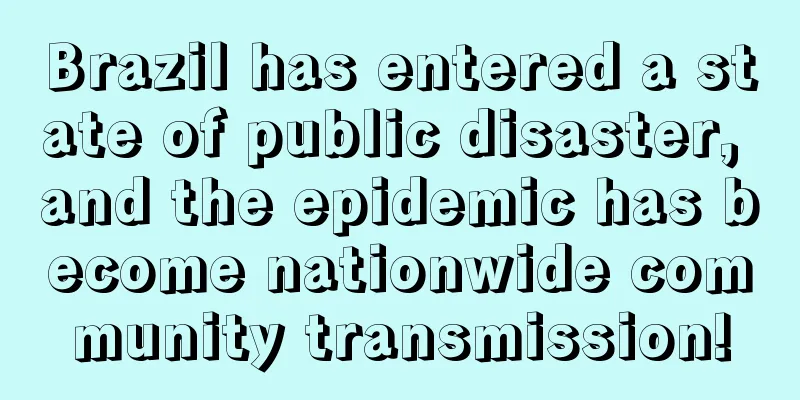 Brazil has entered a state of public disaster, and the epidemic has become nationwide community transmission!