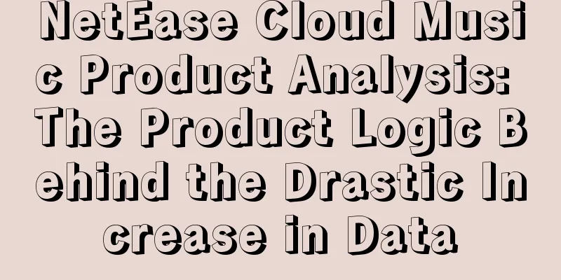 NetEase Cloud Music Product Analysis: The Product Logic Behind the Drastic Increase in Data