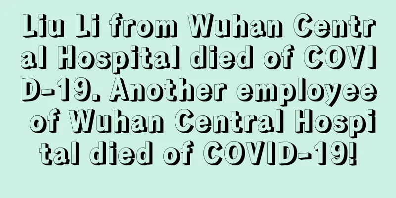 Liu Li from Wuhan Central Hospital died of COVID-19. Another employee of Wuhan Central Hospital died of COVID-19!