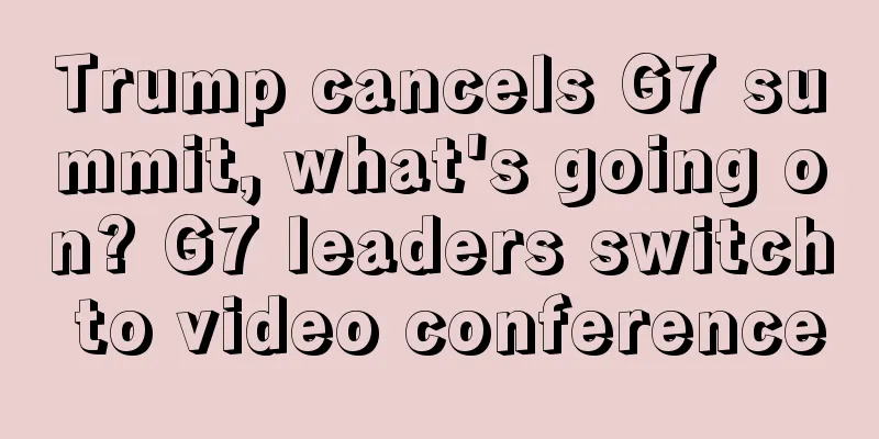 Trump cancels G7 summit, what's going on? G7 leaders switch to video conference