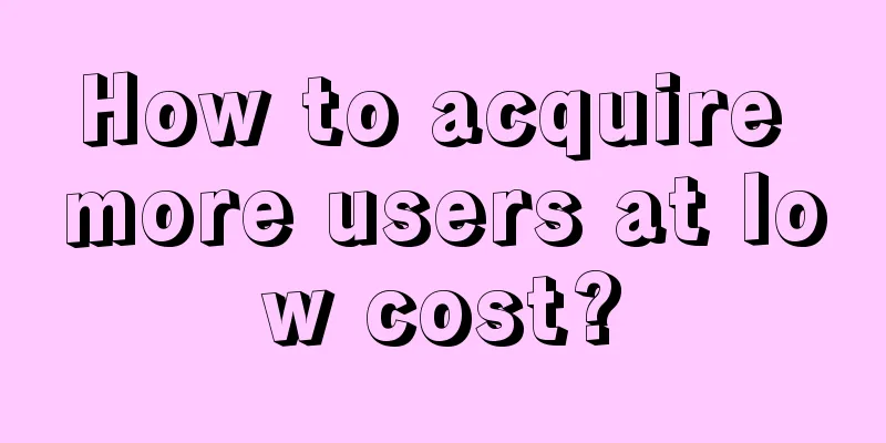 How to acquire more users at low cost?