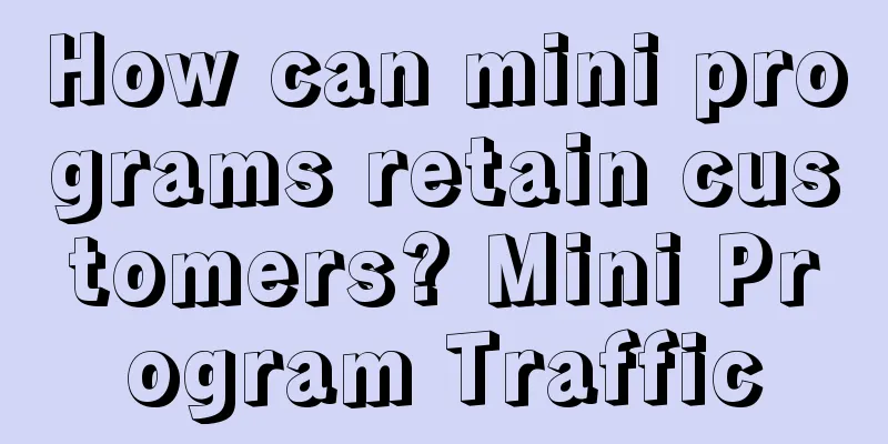 How can mini programs retain customers? Mini Program Traffic