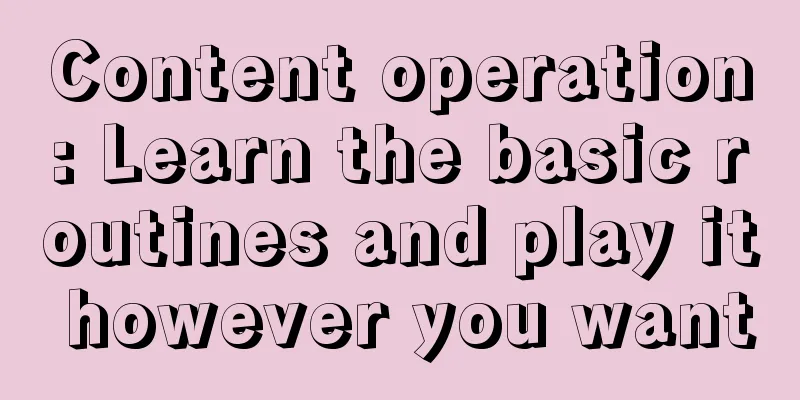 Content operation: Learn the basic routines and play it however you want