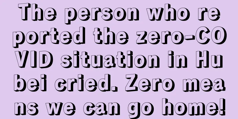 The person who reported the zero-COVID situation in Hubei cried. Zero means we can go home!