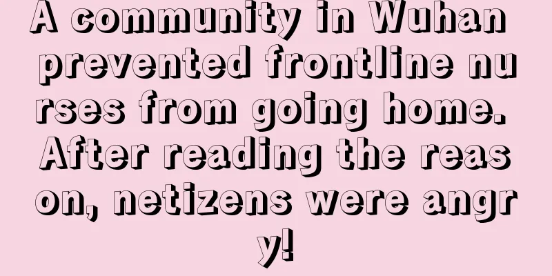 A community in Wuhan prevented frontline nurses from going home. After reading the reason, netizens were angry!