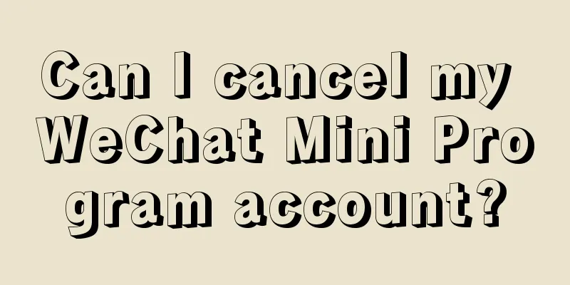 Can I cancel my WeChat Mini Program account?