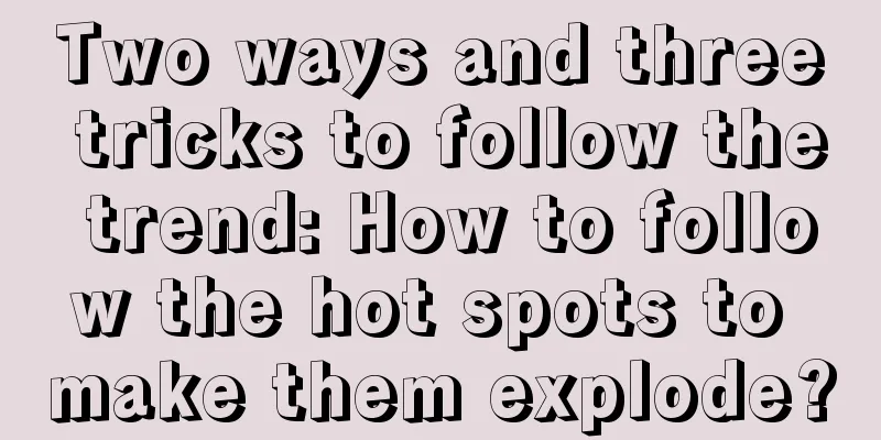 Two ways and three tricks to follow the trend: How to follow the hot spots to make them explode?