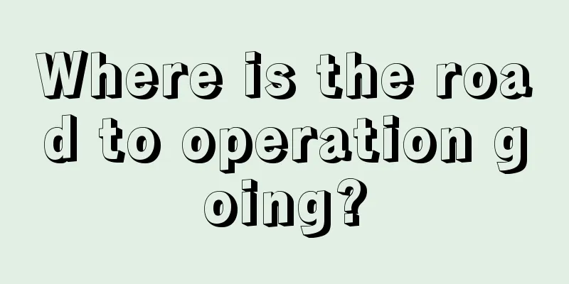 Where is the road to operation going?