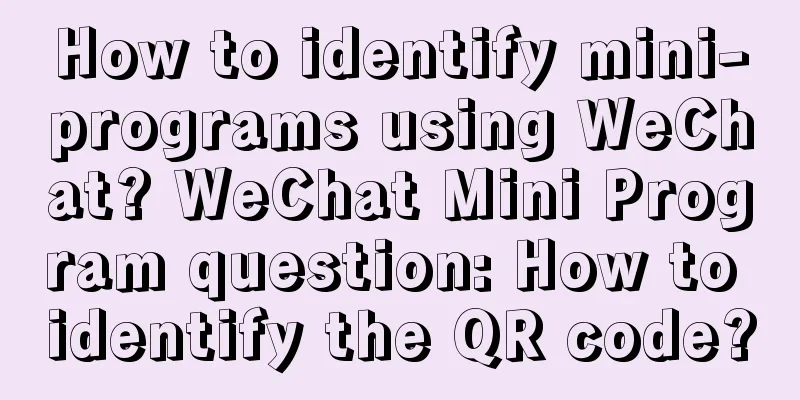 How to identify mini-programs using WeChat? WeChat Mini Program question: How to identify the QR code?