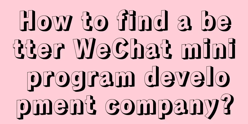 How to find a better WeChat mini program development company?