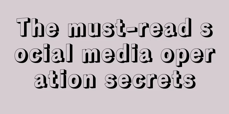 The must-read social media operation secrets