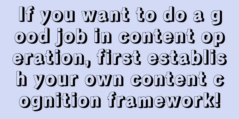 If you want to do a good job in content operation, first establish your own content cognition framework!