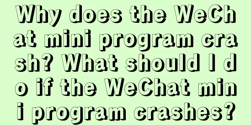 Why does the WeChat mini program crash? What should I do if the WeChat mini program crashes?