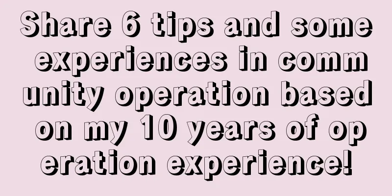 Share 6 tips and some experiences in community operation based on my 10 years of operation experience!