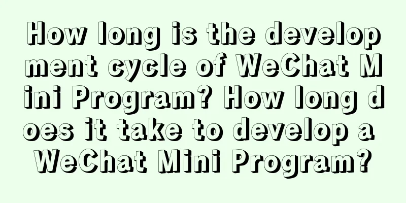 How long is the development cycle of WeChat Mini Program? How long does it take to develop a WeChat Mini Program?