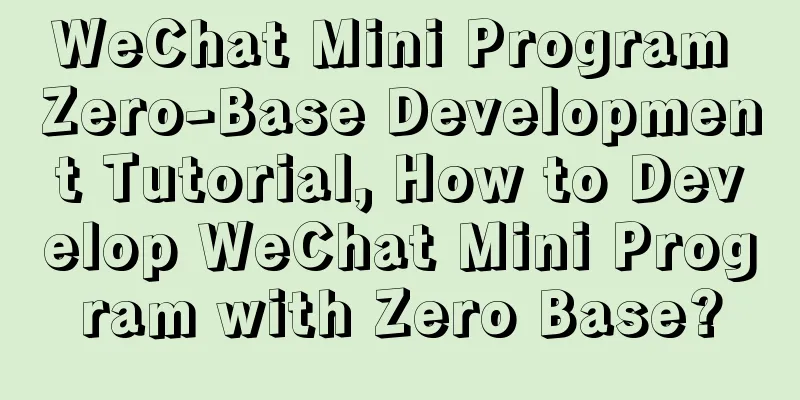 WeChat Mini Program Zero-Base Development Tutorial, How to Develop WeChat Mini Program with Zero Base?