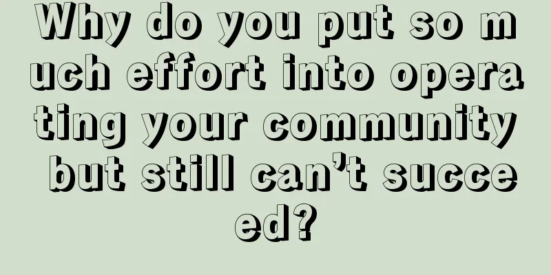 Why do you put so much effort into operating your community but still can’t succeed?