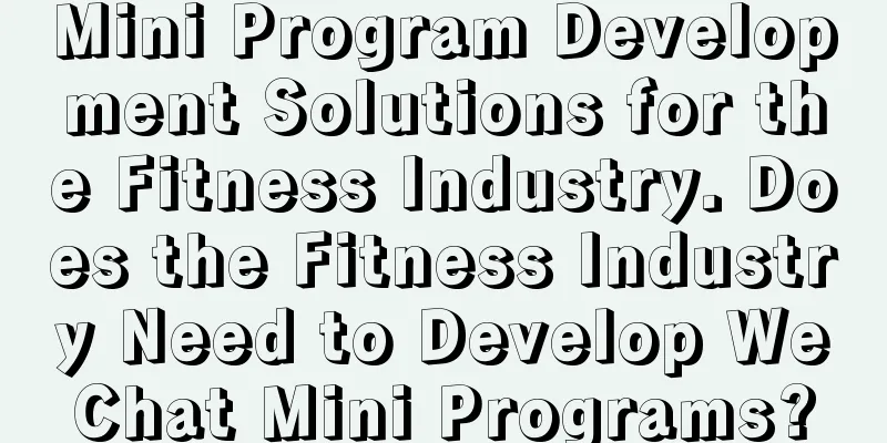 Mini Program Development Solutions for the Fitness Industry. Does the Fitness Industry Need to Develop WeChat Mini Programs?