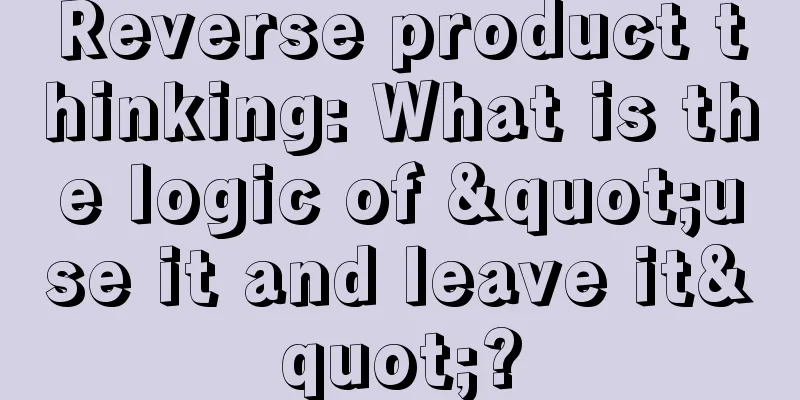 Reverse product thinking: What is the logic of "use it and leave it"?